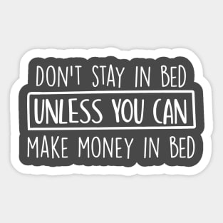 Don't stay in bed unless you can make money in bed Sticker